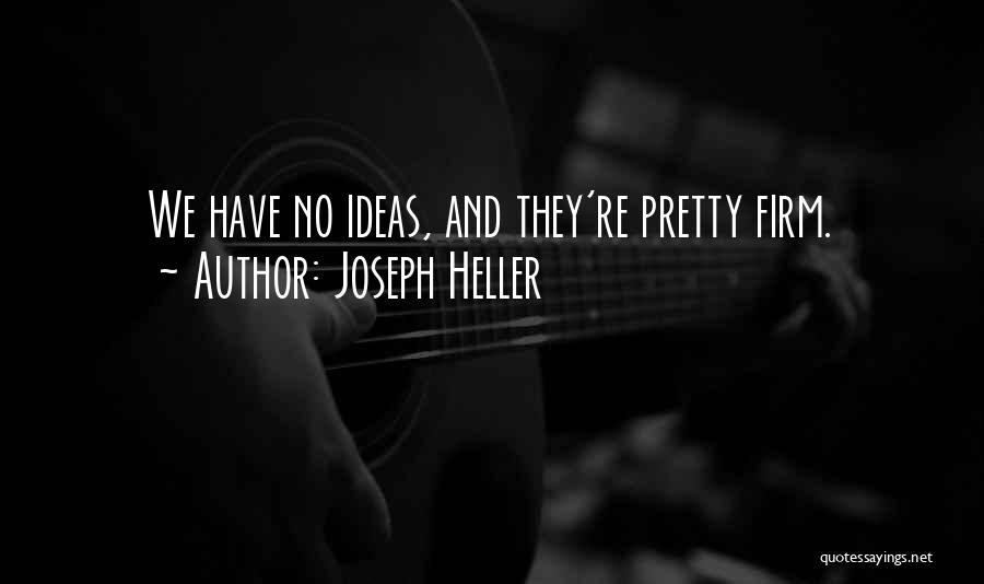 Joseph Heller Quotes: We Have No Ideas, And They're Pretty Firm.