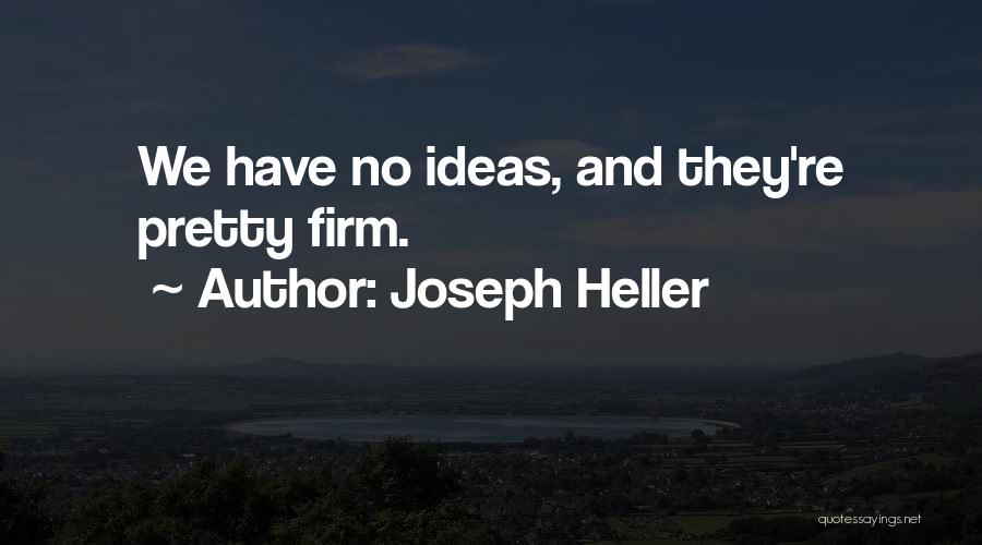 Joseph Heller Quotes: We Have No Ideas, And They're Pretty Firm.