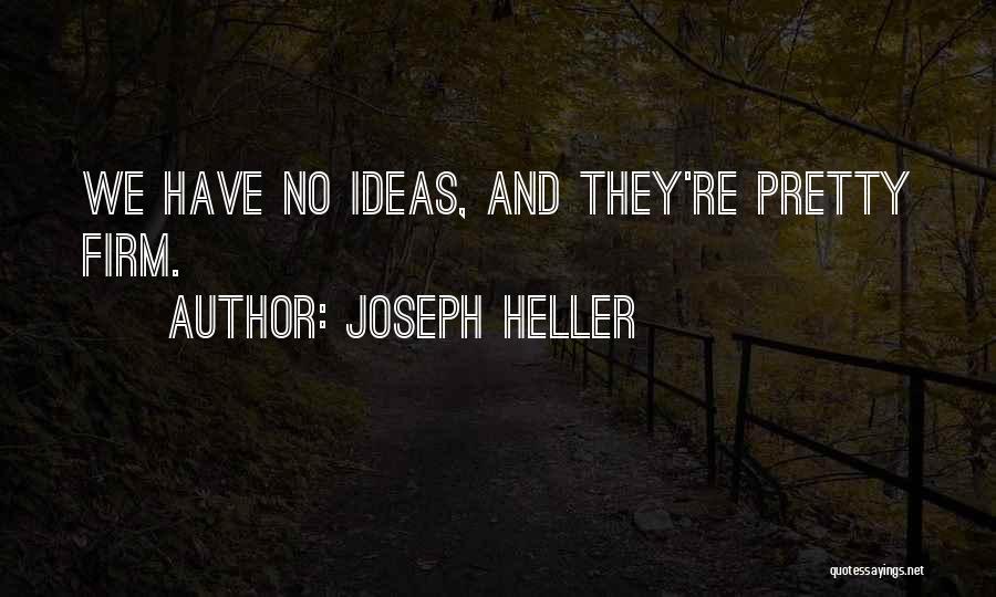 Joseph Heller Quotes: We Have No Ideas, And They're Pretty Firm.