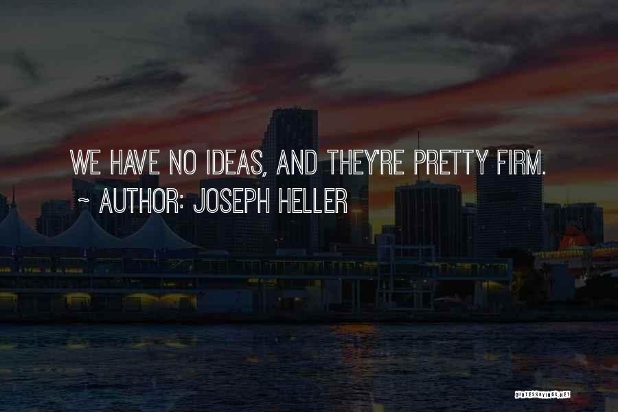 Joseph Heller Quotes: We Have No Ideas, And They're Pretty Firm.