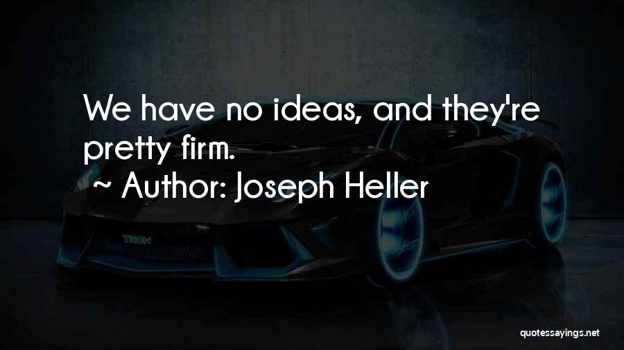 Joseph Heller Quotes: We Have No Ideas, And They're Pretty Firm.