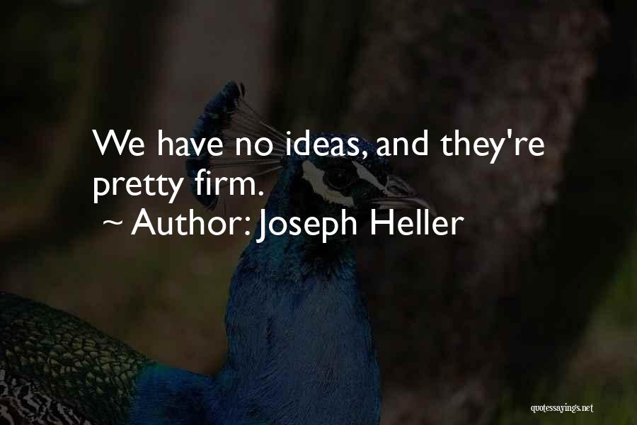 Joseph Heller Quotes: We Have No Ideas, And They're Pretty Firm.