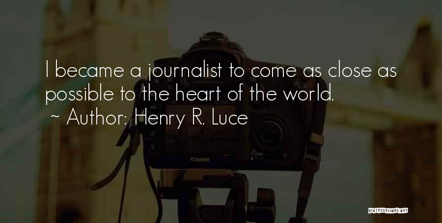 Henry R. Luce Quotes: I Became A Journalist To Come As Close As Possible To The Heart Of The World.