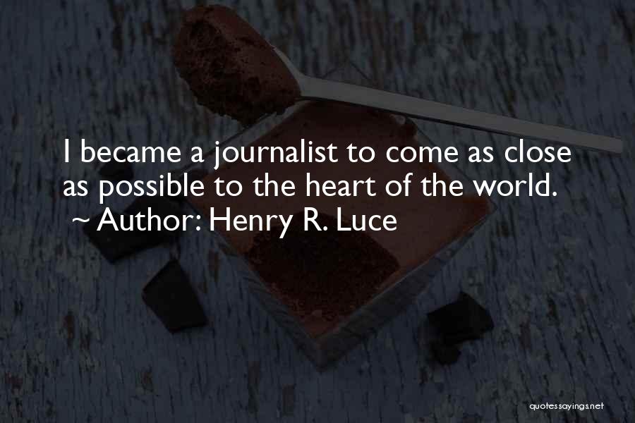 Henry R. Luce Quotes: I Became A Journalist To Come As Close As Possible To The Heart Of The World.