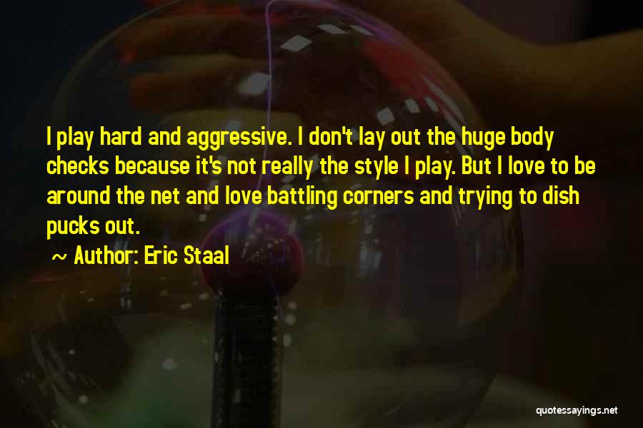 Eric Staal Quotes: I Play Hard And Aggressive. I Don't Lay Out The Huge Body Checks Because It's Not Really The Style I