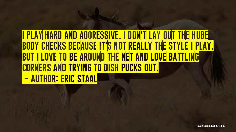 Eric Staal Quotes: I Play Hard And Aggressive. I Don't Lay Out The Huge Body Checks Because It's Not Really The Style I