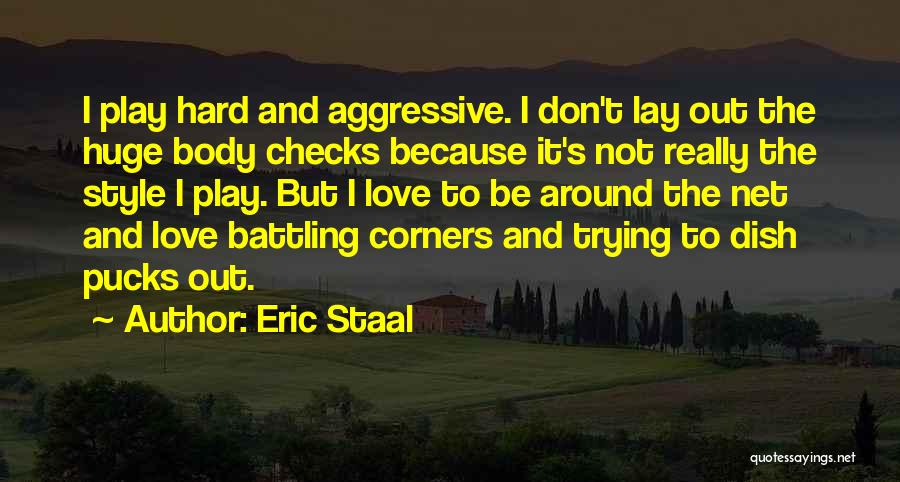 Eric Staal Quotes: I Play Hard And Aggressive. I Don't Lay Out The Huge Body Checks Because It's Not Really The Style I