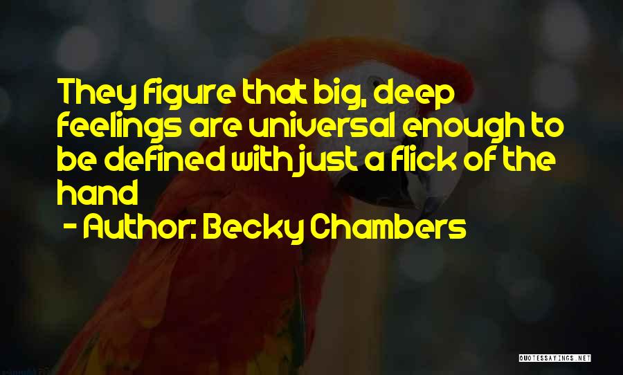 Becky Chambers Quotes: They Figure That Big, Deep Feelings Are Universal Enough To Be Defined With Just A Flick Of The Hand