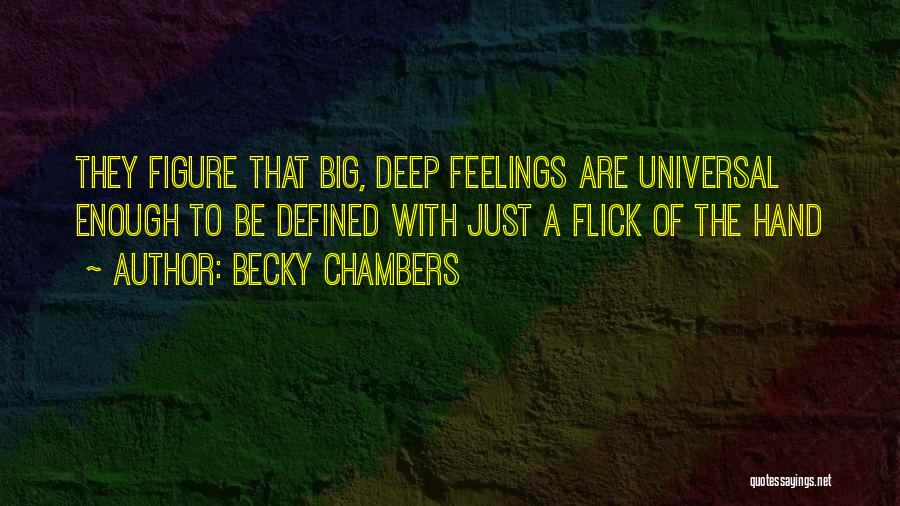 Becky Chambers Quotes: They Figure That Big, Deep Feelings Are Universal Enough To Be Defined With Just A Flick Of The Hand