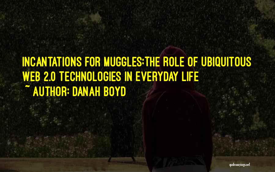 Danah Boyd Quotes: Incantations For Muggles:the Role Of Ubiquitous Web 2.0 Technologies In Everyday Life