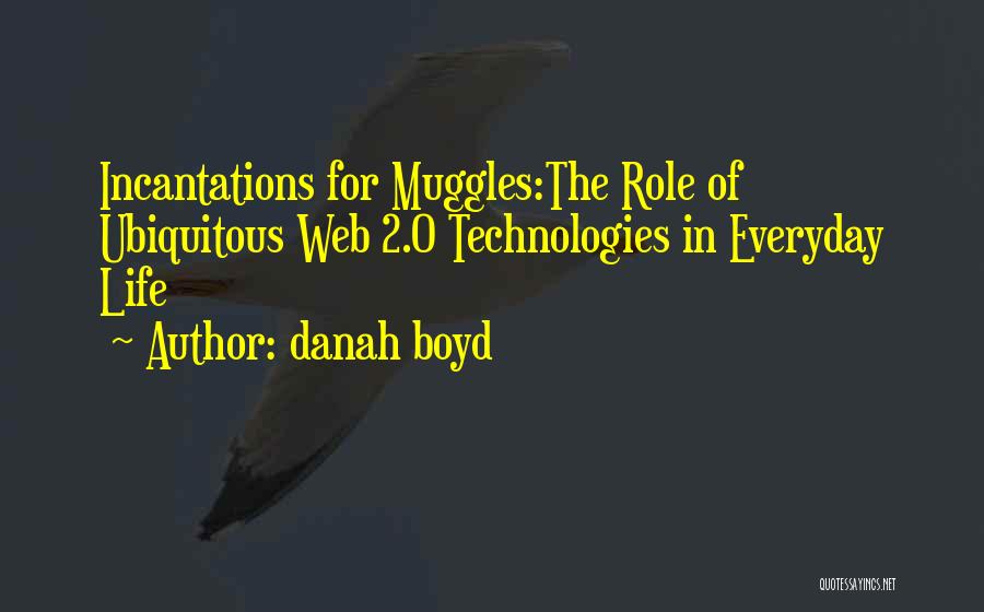 Danah Boyd Quotes: Incantations For Muggles:the Role Of Ubiquitous Web 2.0 Technologies In Everyday Life