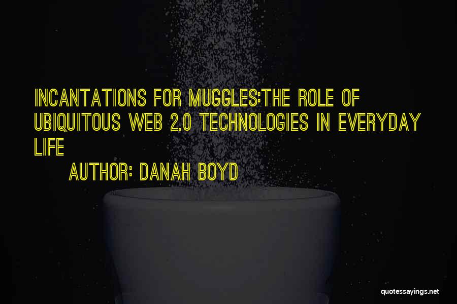 Danah Boyd Quotes: Incantations For Muggles:the Role Of Ubiquitous Web 2.0 Technologies In Everyday Life