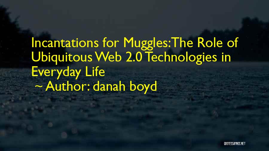 Danah Boyd Quotes: Incantations For Muggles:the Role Of Ubiquitous Web 2.0 Technologies In Everyday Life