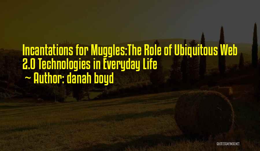 Danah Boyd Quotes: Incantations For Muggles:the Role Of Ubiquitous Web 2.0 Technologies In Everyday Life
