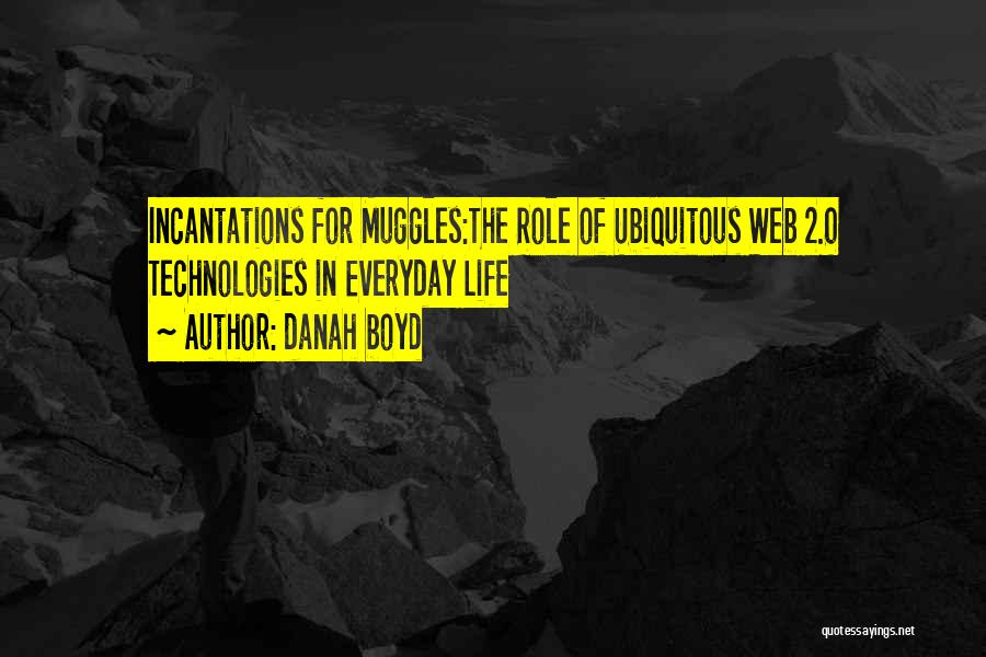 Danah Boyd Quotes: Incantations For Muggles:the Role Of Ubiquitous Web 2.0 Technologies In Everyday Life