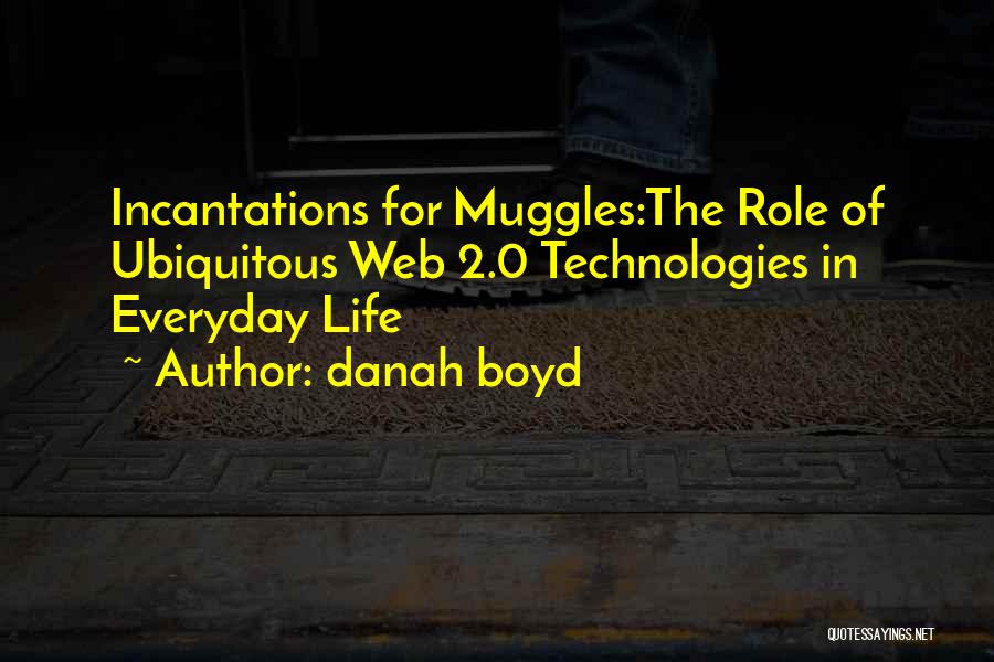 Danah Boyd Quotes: Incantations For Muggles:the Role Of Ubiquitous Web 2.0 Technologies In Everyday Life