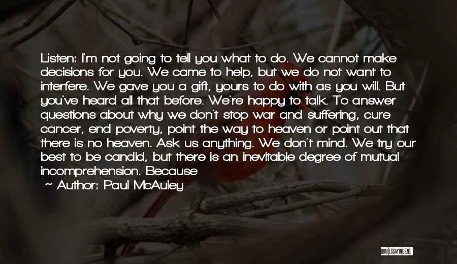 Paul McAuley Quotes: Listen: I'm Not Going To Tell You What To Do. We Cannot Make Decisions For You. We Came To Help,