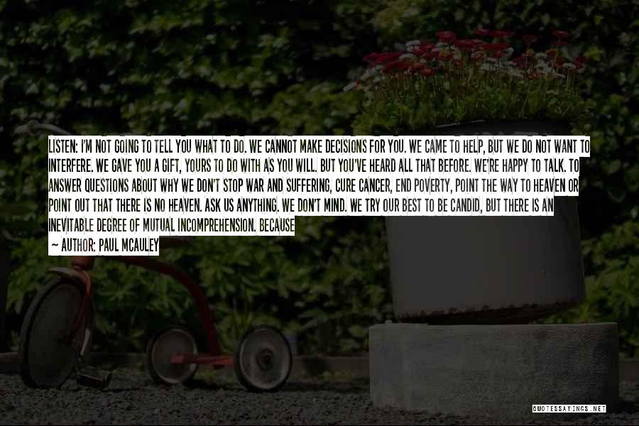 Paul McAuley Quotes: Listen: I'm Not Going To Tell You What To Do. We Cannot Make Decisions For You. We Came To Help,