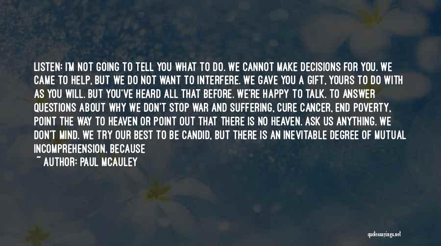 Paul McAuley Quotes: Listen: I'm Not Going To Tell You What To Do. We Cannot Make Decisions For You. We Came To Help,