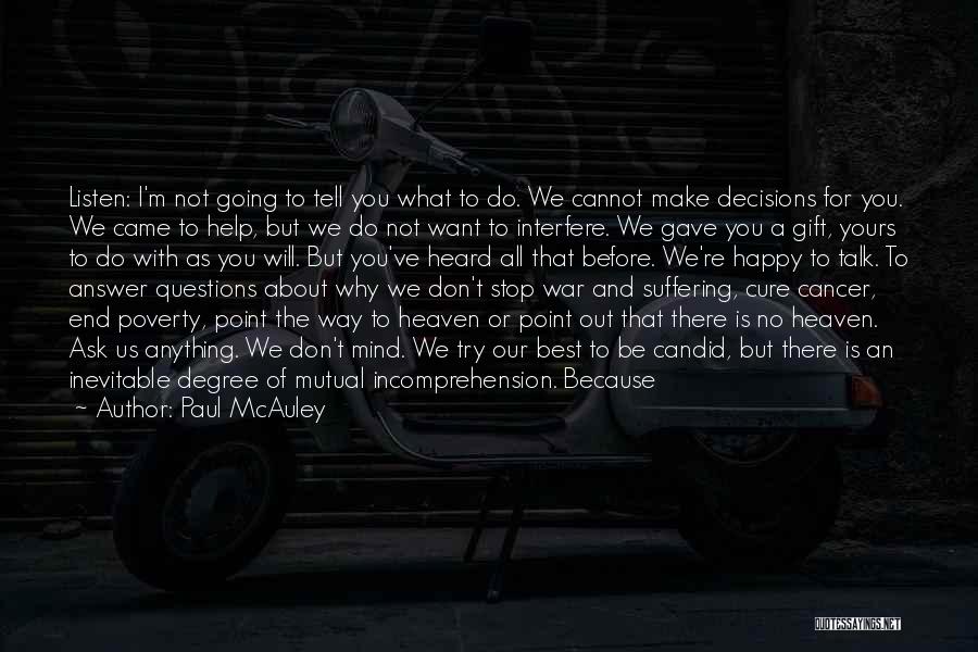Paul McAuley Quotes: Listen: I'm Not Going To Tell You What To Do. We Cannot Make Decisions For You. We Came To Help,