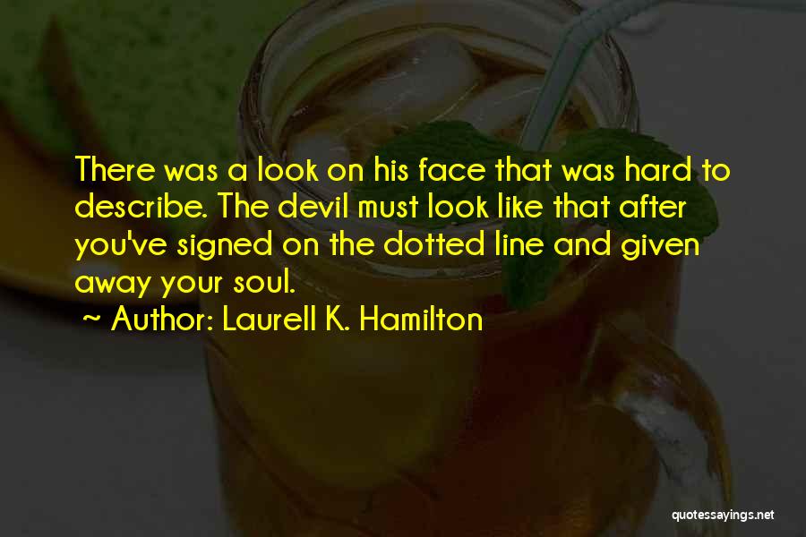 Laurell K. Hamilton Quotes: There Was A Look On His Face That Was Hard To Describe. The Devil Must Look Like That After You've