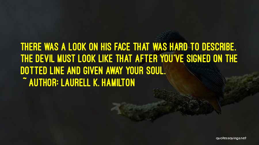 Laurell K. Hamilton Quotes: There Was A Look On His Face That Was Hard To Describe. The Devil Must Look Like That After You've