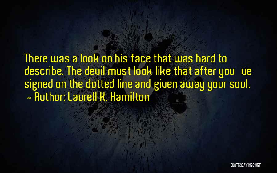 Laurell K. Hamilton Quotes: There Was A Look On His Face That Was Hard To Describe. The Devil Must Look Like That After You've