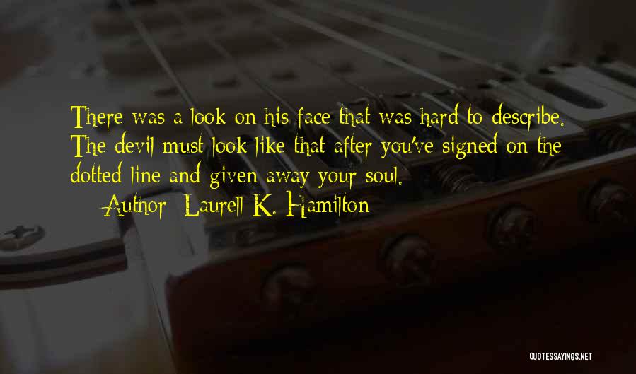 Laurell K. Hamilton Quotes: There Was A Look On His Face That Was Hard To Describe. The Devil Must Look Like That After You've