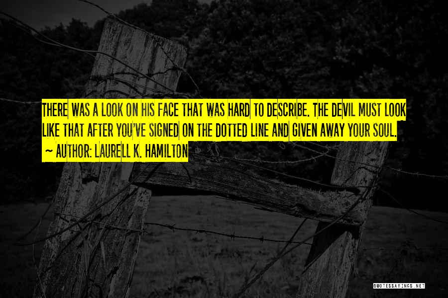 Laurell K. Hamilton Quotes: There Was A Look On His Face That Was Hard To Describe. The Devil Must Look Like That After You've