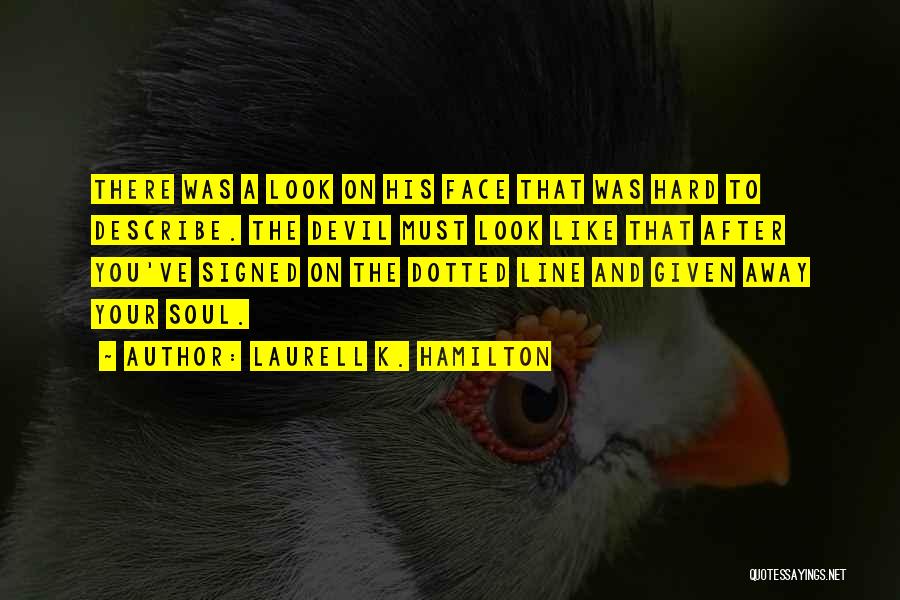 Laurell K. Hamilton Quotes: There Was A Look On His Face That Was Hard To Describe. The Devil Must Look Like That After You've