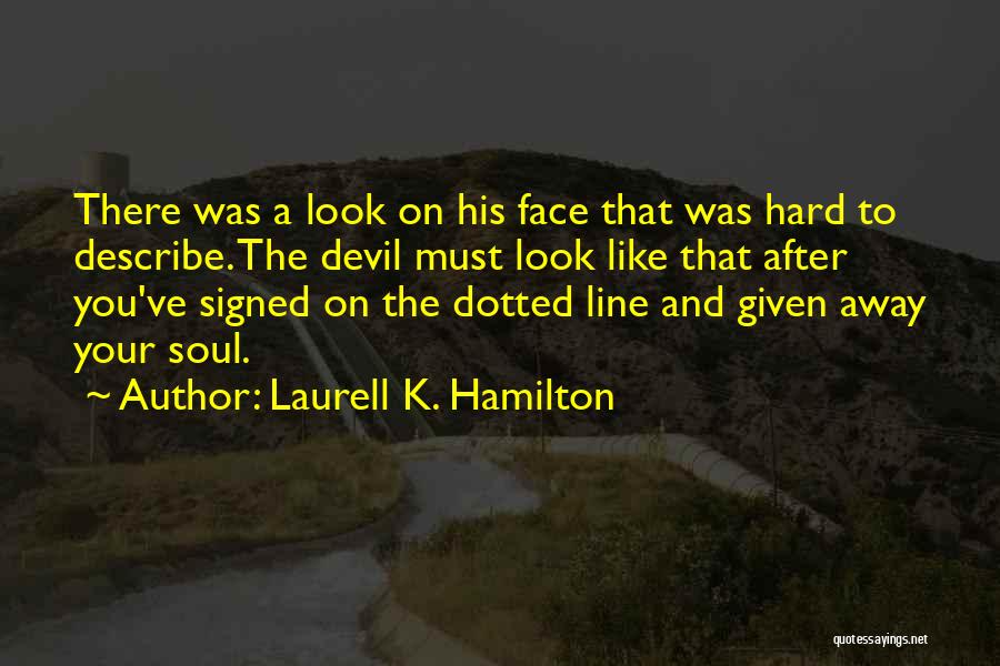 Laurell K. Hamilton Quotes: There Was A Look On His Face That Was Hard To Describe. The Devil Must Look Like That After You've