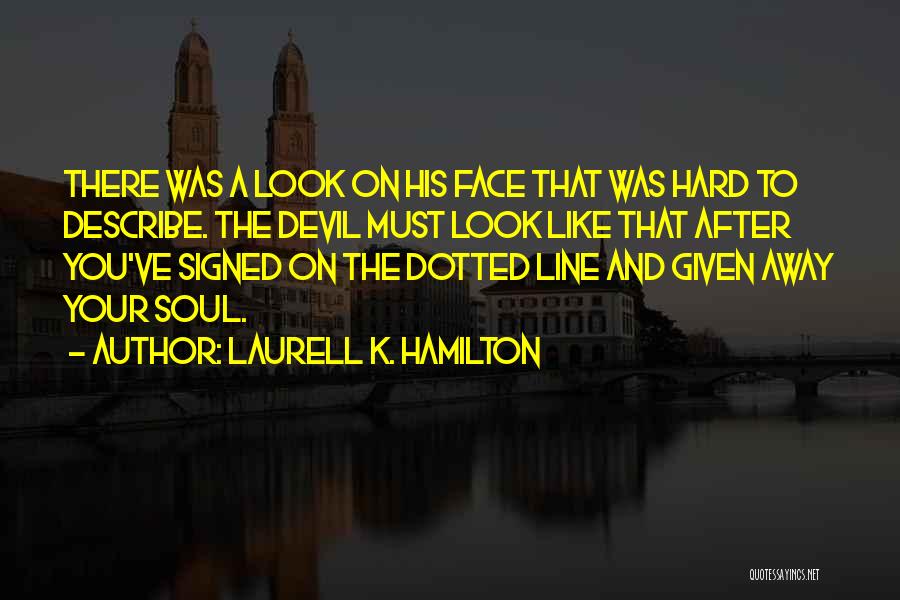 Laurell K. Hamilton Quotes: There Was A Look On His Face That Was Hard To Describe. The Devil Must Look Like That After You've