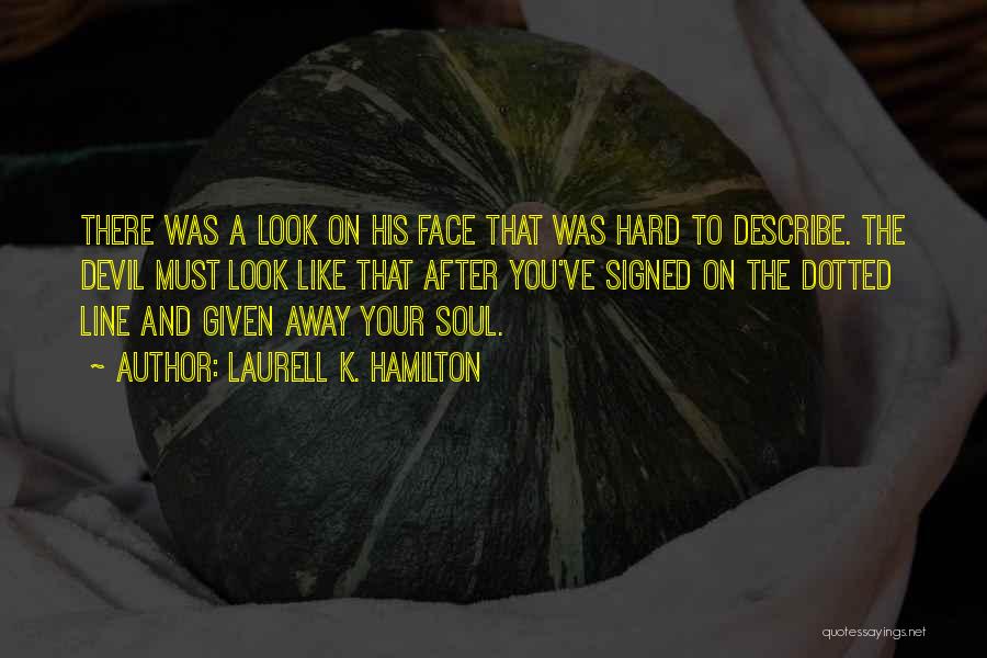 Laurell K. Hamilton Quotes: There Was A Look On His Face That Was Hard To Describe. The Devil Must Look Like That After You've