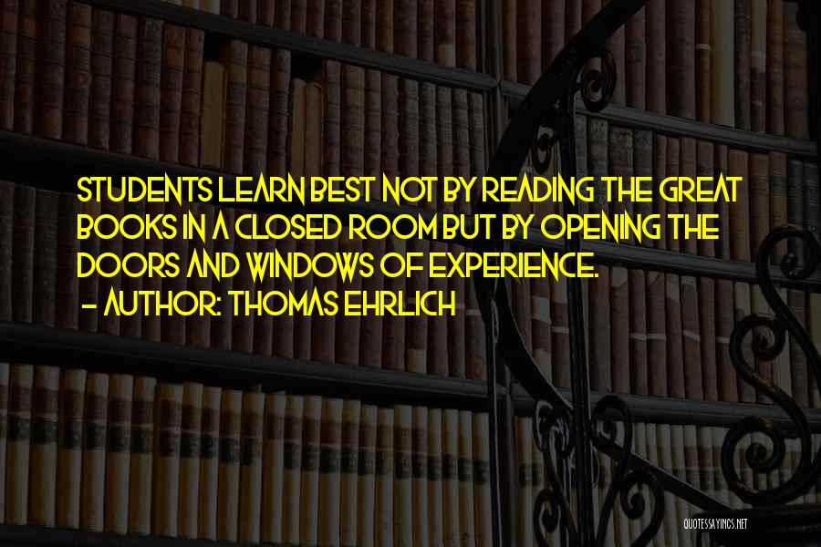 Thomas Ehrlich Quotes: Students Learn Best Not By Reading The Great Books In A Closed Room But By Opening The Doors And Windows