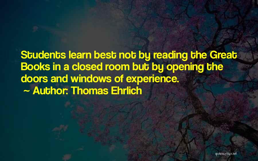 Thomas Ehrlich Quotes: Students Learn Best Not By Reading The Great Books In A Closed Room But By Opening The Doors And Windows