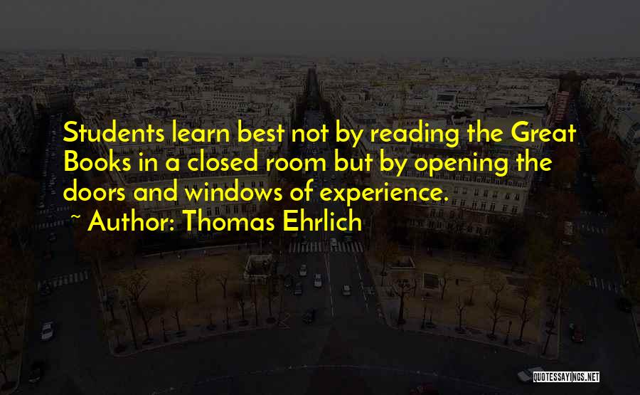 Thomas Ehrlich Quotes: Students Learn Best Not By Reading The Great Books In A Closed Room But By Opening The Doors And Windows