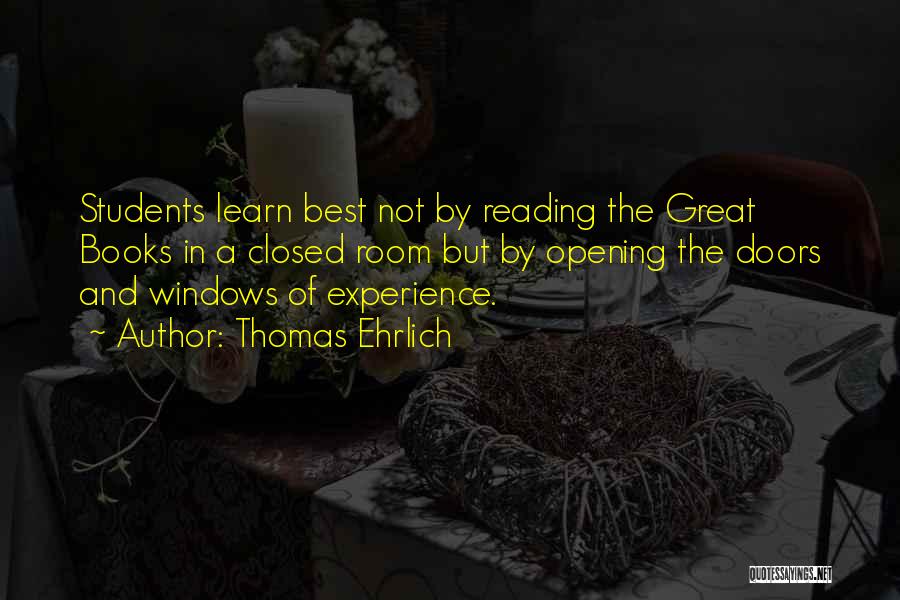 Thomas Ehrlich Quotes: Students Learn Best Not By Reading The Great Books In A Closed Room But By Opening The Doors And Windows