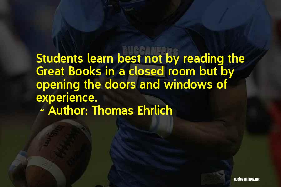 Thomas Ehrlich Quotes: Students Learn Best Not By Reading The Great Books In A Closed Room But By Opening The Doors And Windows