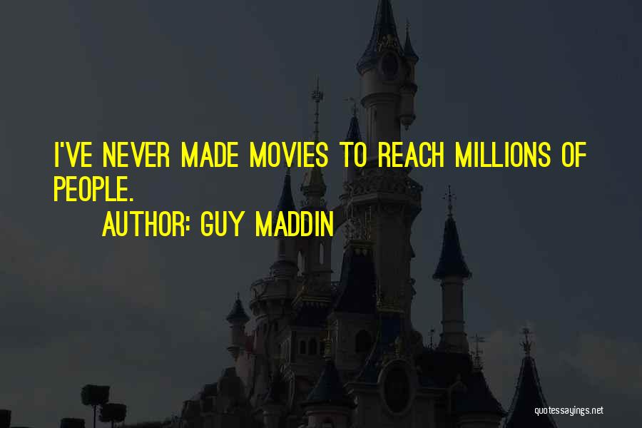 Guy Maddin Quotes: I've Never Made Movies To Reach Millions Of People.