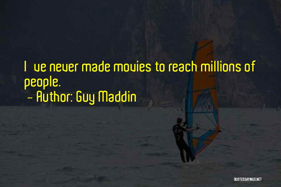 Guy Maddin Quotes: I've Never Made Movies To Reach Millions Of People.