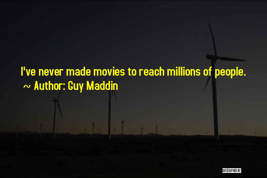 Guy Maddin Quotes: I've Never Made Movies To Reach Millions Of People.