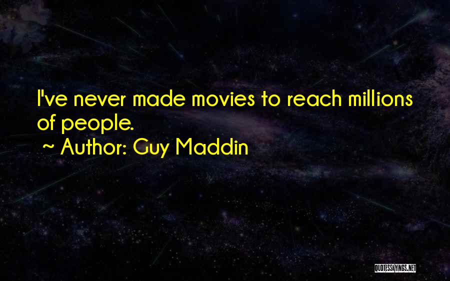 Guy Maddin Quotes: I've Never Made Movies To Reach Millions Of People.