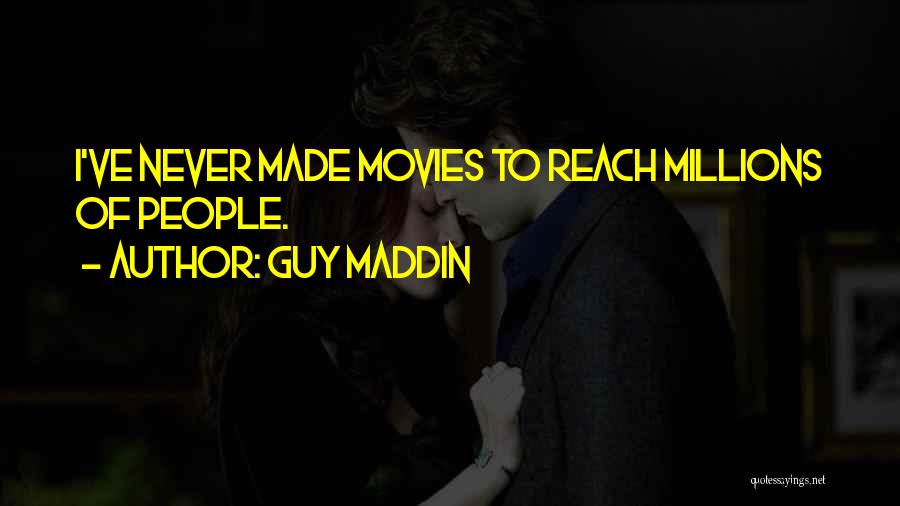 Guy Maddin Quotes: I've Never Made Movies To Reach Millions Of People.