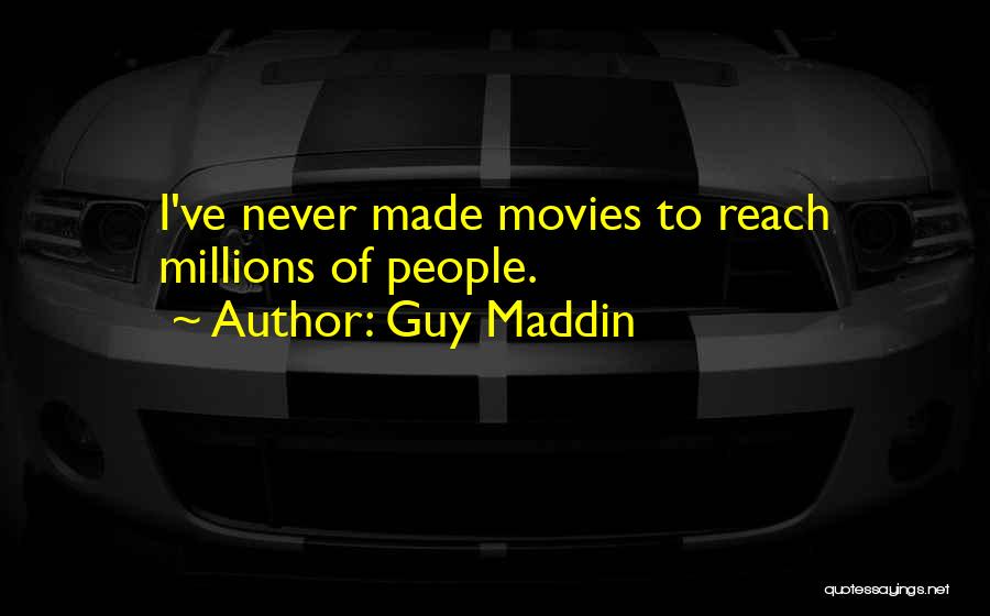 Guy Maddin Quotes: I've Never Made Movies To Reach Millions Of People.