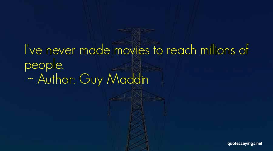 Guy Maddin Quotes: I've Never Made Movies To Reach Millions Of People.