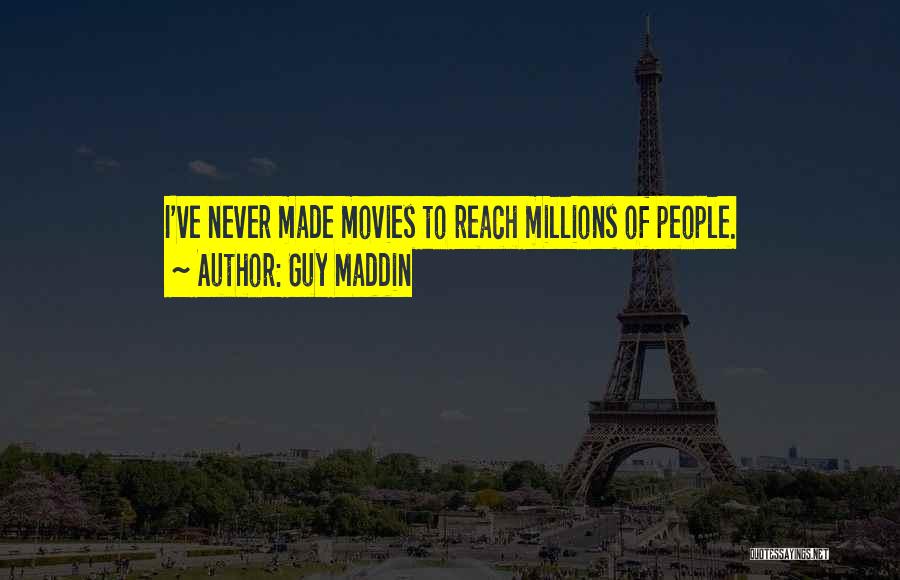Guy Maddin Quotes: I've Never Made Movies To Reach Millions Of People.