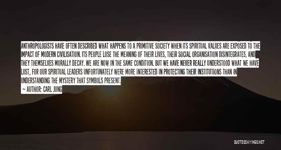 Carl Jung Quotes: Anthropologists Have Often Described What Happens To A Primitive Society When Its Spiritual Values Are Exposed To The Impact Of