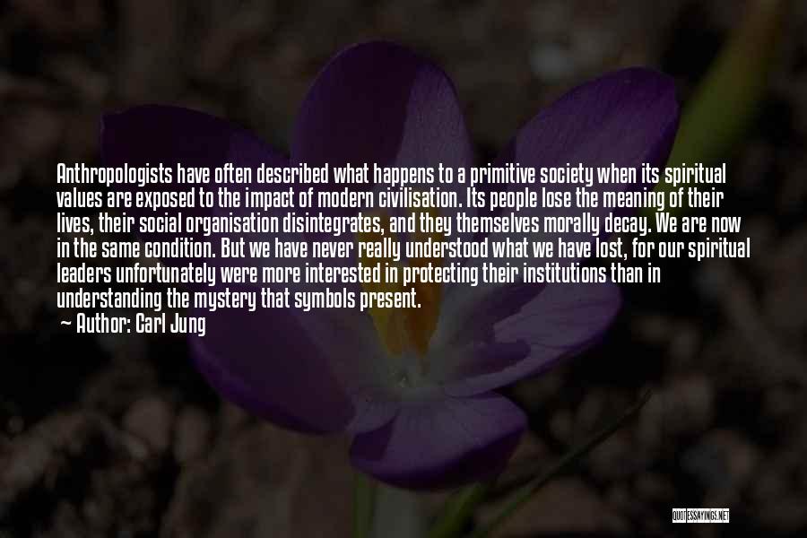 Carl Jung Quotes: Anthropologists Have Often Described What Happens To A Primitive Society When Its Spiritual Values Are Exposed To The Impact Of