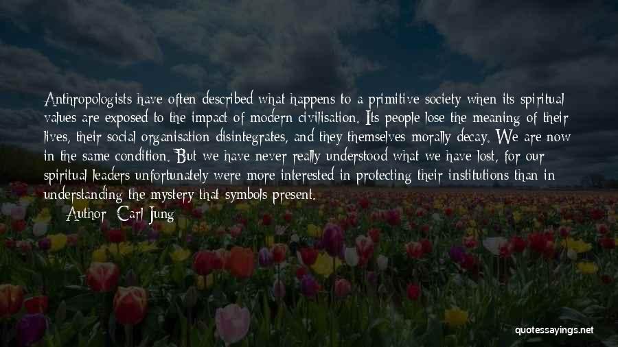 Carl Jung Quotes: Anthropologists Have Often Described What Happens To A Primitive Society When Its Spiritual Values Are Exposed To The Impact Of