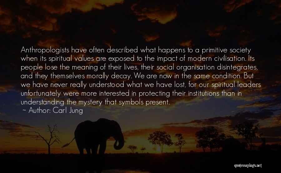 Carl Jung Quotes: Anthropologists Have Often Described What Happens To A Primitive Society When Its Spiritual Values Are Exposed To The Impact Of